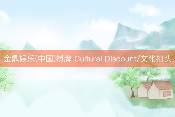 金鼎娱乐(中国)棋牌 Cultural Discount/文化扣头