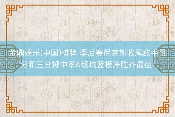 金鼎娱乐(中国)棋牌 季后赛尼克斯收尾敌手得分和三分掷中率&场均篮板净胜齐最
